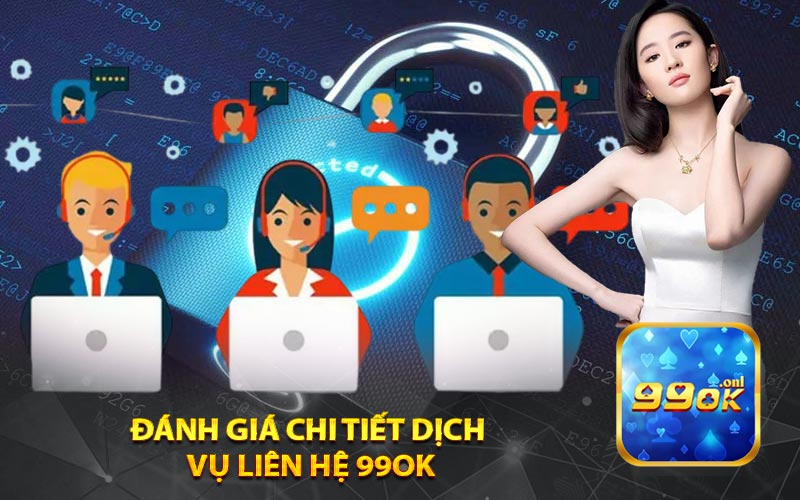 Đánh Giá Chi Tiết Dịch 
Vụ Liên Hệ 99ok