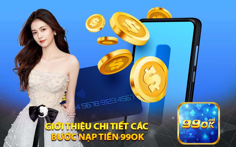 Giới Thiệu Chi Tiết Các Bước nạp tiền 99ok