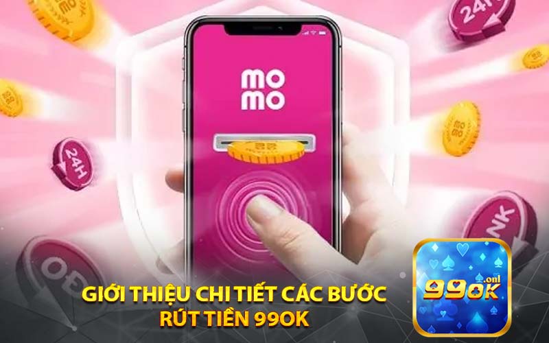 Giới Thiệu Chi Tiết Các Bước 
rút tiền 99ok 