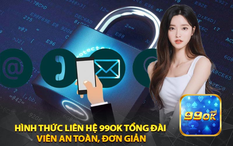 Hình Thức Liên Hệ 99ok Tổng Đài 
Viên An Toàn, Đơn Giản