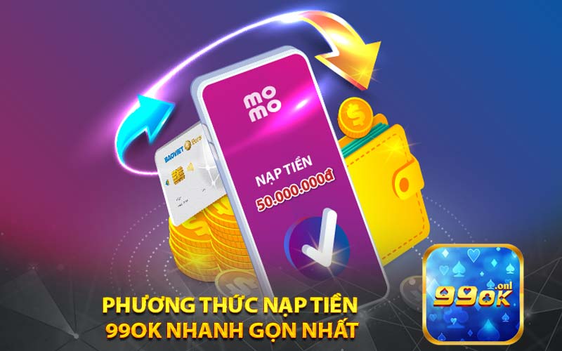 Phương Thức Nạp Tiền 
99ok Nhanh Gọn Nhất