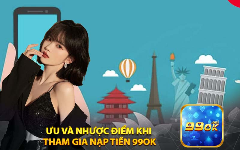 Ưu Và Nhược Điểm Khi
 Tham Gia nạp tiền 99ok